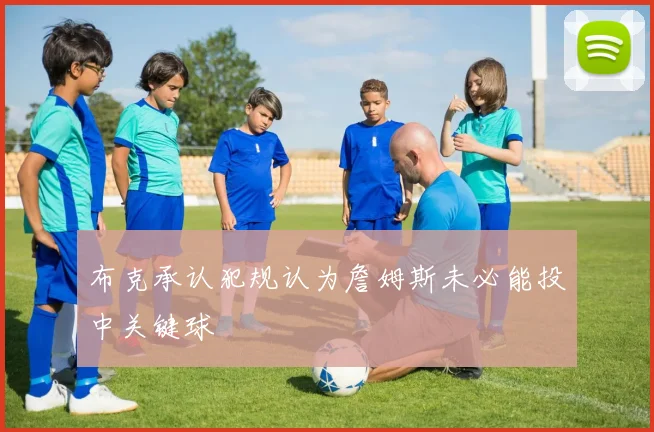 布克承认犯规认为詹姆斯未必能投中关键球