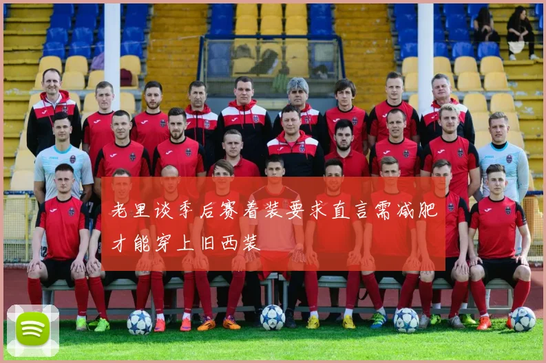 老里谈季后赛着装要求直言需减肥才能穿上旧西装