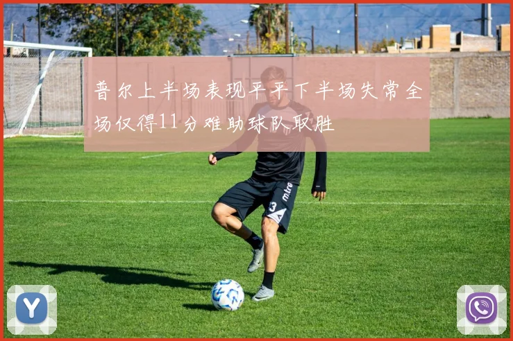 普尔上半场表现平平下半场失常全场仅得11分难助球队取胜