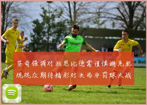 芬奇强调对抗恩比德需谨慎避免犯规观众期待精彩对决而非罚球大战